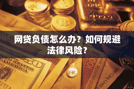 北京网贷负债怎么办？如何规避法律风险？