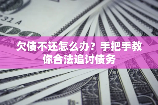 北京欠债不还怎么办？手把手教你合法追讨债务