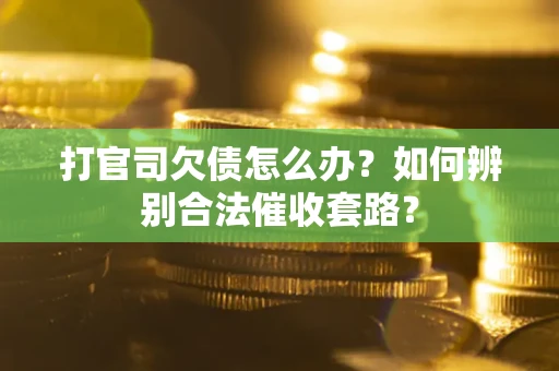北京打官司欠债怎么办？如何辨别合法催收套路？