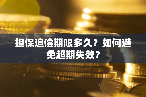 北京担保追偿期限多久?如何避免超期失效? 北京担保追偿期限多久?如何避免超期失效?
