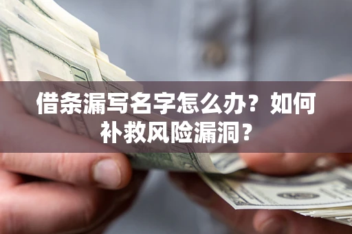 北京借条漏写名字怎么办？如何补救风险漏洞？