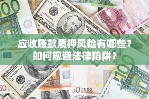 北京应收账款质押风险有哪些？如何规避法律陷阱？
