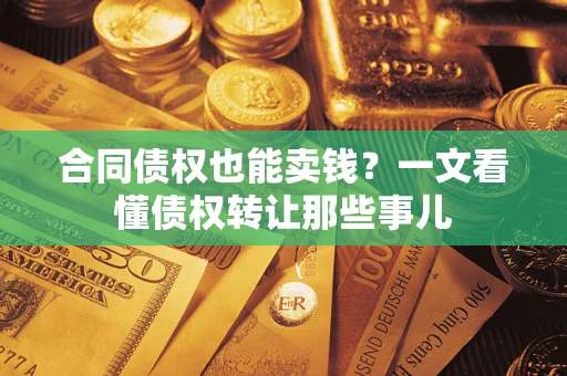 北京合同债权也能卖钱？一文看懂债权转让那些事儿