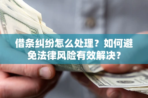 北京借条纠纷怎么处理？如何避免法律风险有效解决？