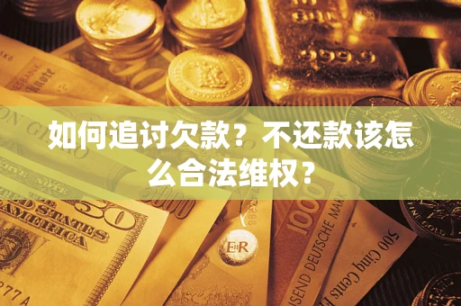 北京如何追讨欠款？不还款该怎么合法维权？