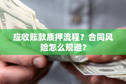 北京应收账款质押流程？合同风险怎么规避？