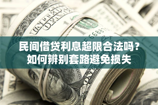 北京民间借贷利息超限合法吗？如何辨别套路避免损失