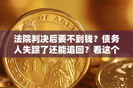 北京法院判决后要不到钱？债务人失踪了还能追回？看这个方法！