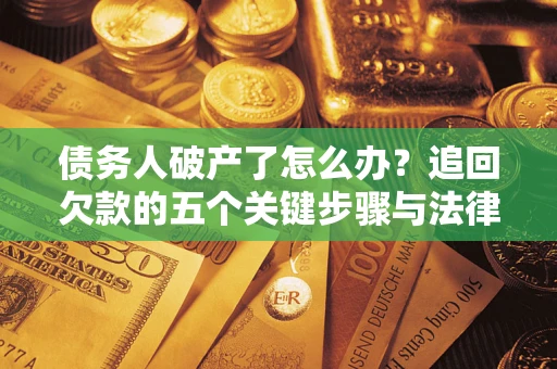 北京债务人破产了怎么办？追回欠款的五个关键步骤与法律策略