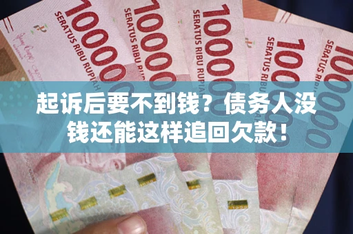 北京起诉后要不到钱？债务人没钱还能这样追回欠款！