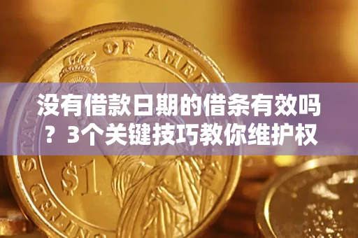 北京没有借款日期的借条有效吗？3个关键技巧教你维护权益