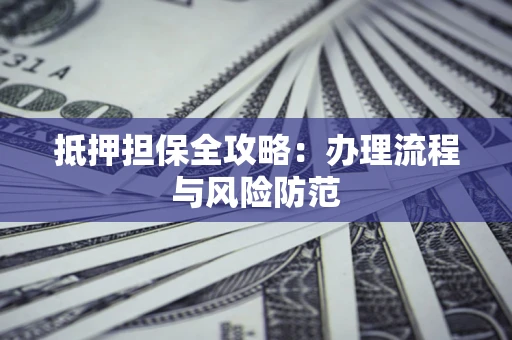 北京抵押担保全攻略：办理流程与风险防范