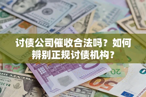 北京讨债公司催收合法吗？如何辨别正规讨债机构？
