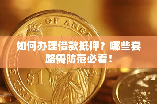 北京如何办理借款抵押？哪些套路需防范必看！