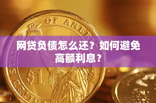 北京网贷负债怎么还？如何避免高额利息？