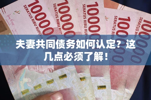 北京夫妻共同债务如何认定？这几点必须了解！