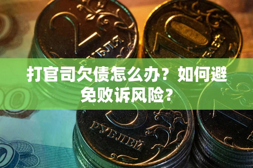 北京打官司欠债怎么办？如何避免败诉风险？