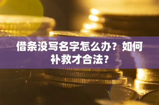 北京借条没写名字怎么办？如何补救才合法？