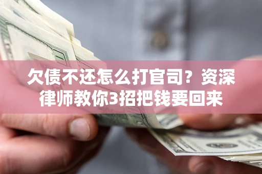 北京欠债不还怎么打官司？资深律师教你3招把钱要回来