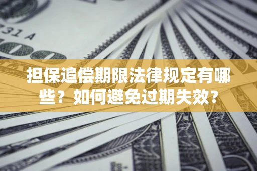 北京担保追偿期限法律规定有哪些？如何避免过期失效？