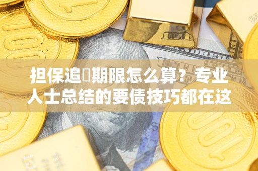 北京担保追償期限怎么算？专业人士总结的要债技巧都在这里了