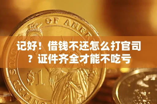 北京记好！借钱不还怎么打官司？证件齐全才能不吃亏