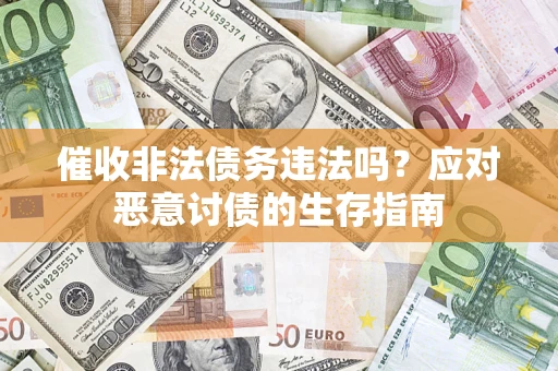 北京催收非法债务违法吗？应对恶意讨债的生存指南