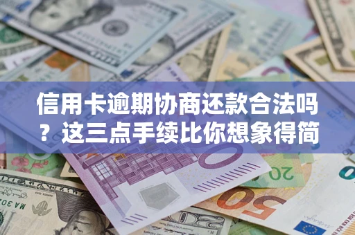 北京信用卡逾期协商还款合法吗？这三点手续比你想象得简单