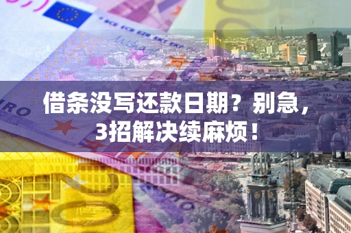 北京借条没写还款日期？别急，3招解决续麻烦！