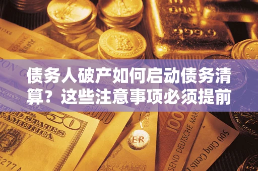 北京债务人破产如何启动债务清算？这些注意事项必须提前知道