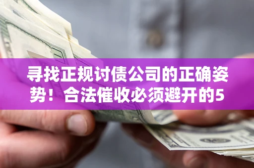 北京寻找正规讨债公司的正确姿势！合法催收必须避开的5大雷区