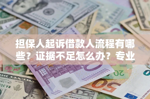 北京担保人起诉借款人流程有哪些？证据不足怎么办？专业律师解答