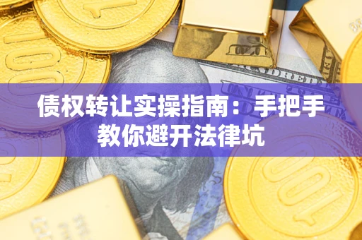 北京债权转让实操指南：手把手教你避开法律坑