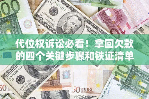 北京代位权诉讼必看!拿回欠款的四个关键步骤和铁证清单 北京代位权诉讼必看!拿回欠款的四个关键步骤和铁证清单