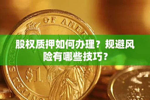北京股权质押如何办理？规避风险有哪些技巧？