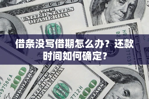 北京借条没写借期怎么办？还款时间如何确定？