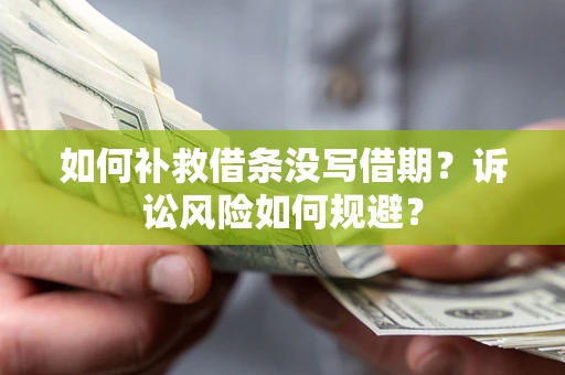 北京如何补救借条没写借期？诉讼风险如何规避？