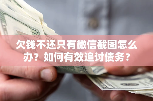 北京欠钱不还只有微信截图怎么办？如何有效追讨债务？