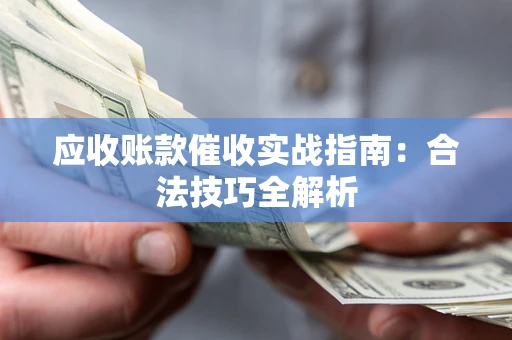 北京应收账款催收实战指南：合法技巧全解析