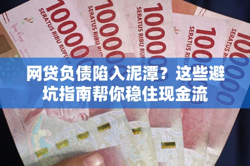 北京网贷负债陷入泥潭？这些避坑指南帮你稳住现金流