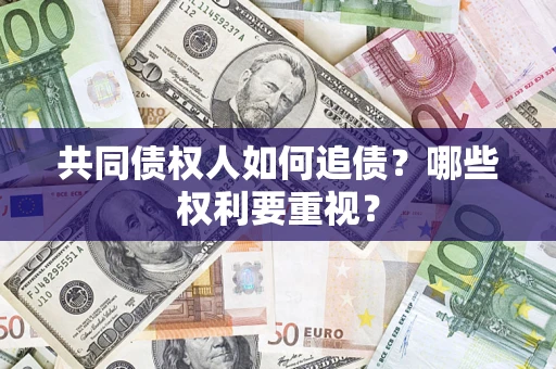 北京共同债权人如何追债？哪些权利要重视？