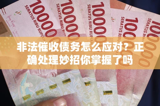 北京非法催收债务怎么应对？正确处理妙招你掌握了吗
