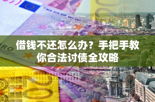 北京借钱不还怎么办？手把手教你合法讨债全攻略