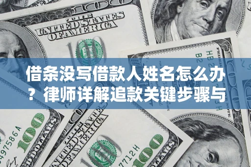 北京借条没写借款人姓名怎么办？律师详解追款关键步骤与证据链构建