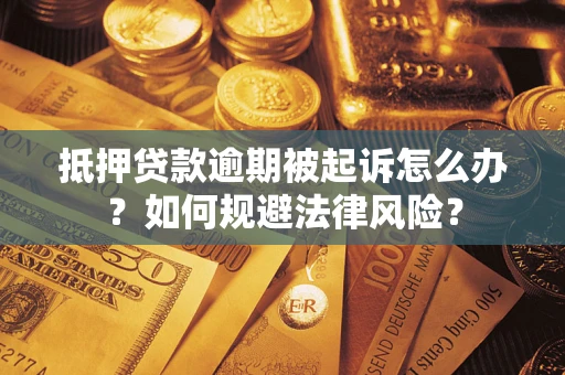 北京抵押贷款逾期被起诉怎么办？如何规避法律风险？
