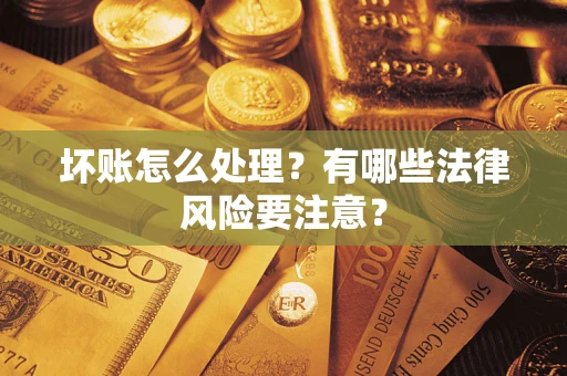 北京坏账怎么处理？有哪些法律风险要注意？