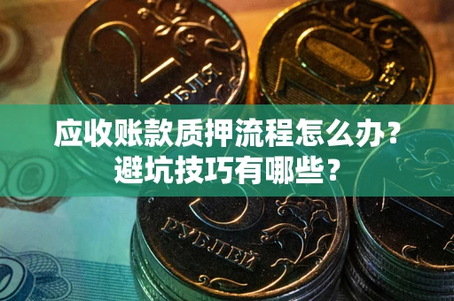 北京应收账款质押流程怎么办？避坑技巧有哪些？