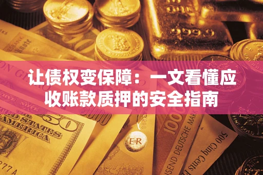 北京让债权变保障：一文看懂应收账款质押的安全指南