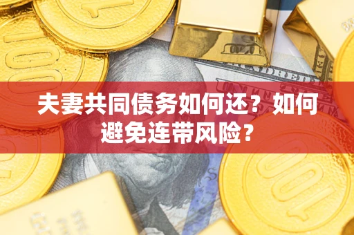 北京夫妻共同债务如何还？如何避免连带风险？