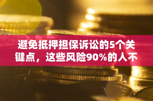 北京避免抵押担保诉讼的5个关键点，这些风险90%的人不知道！
